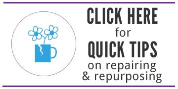 click here for quick tips on repairing and repurposing