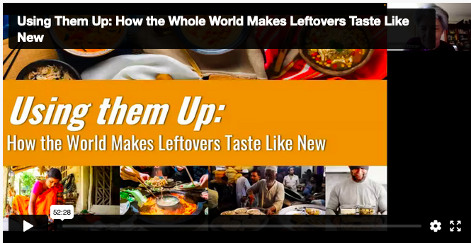 Using them Up: How The World Makes Leftovers Taste Like New Recording of Zoom Presentation to the Good Neighbros of Park Slope 11 16 2023